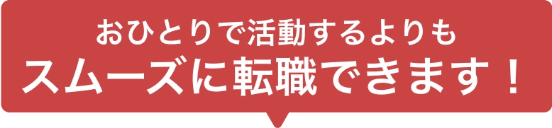 お一人で活動するよりもスムーズに転職できます